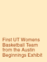 First UT Womens Basketball Team from the Austin Beginnings Exhibit
